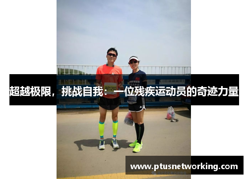 超越极限，挑战自我：一位残疾运动员的奇迹力量