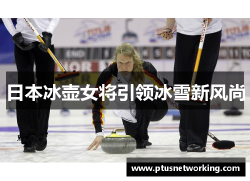 日本冰壶女将引领冰雪新风尚